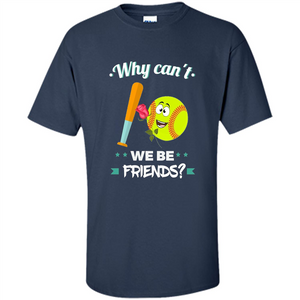 Funny Softball T-shirt Why Can't We Be Friends T-Shirt