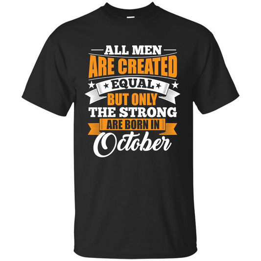 Men Are Created Equal But The Strong Born in October T-Shirt Black