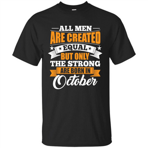 Men Are Created Equal But The Strong Born in October T-Shirt