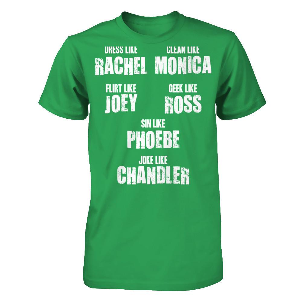 Dress Like Rachel, Clean Like Monica, Flirt Like Joey... T-shirt Next Level - Unisex Fitted Tee Kelly Green