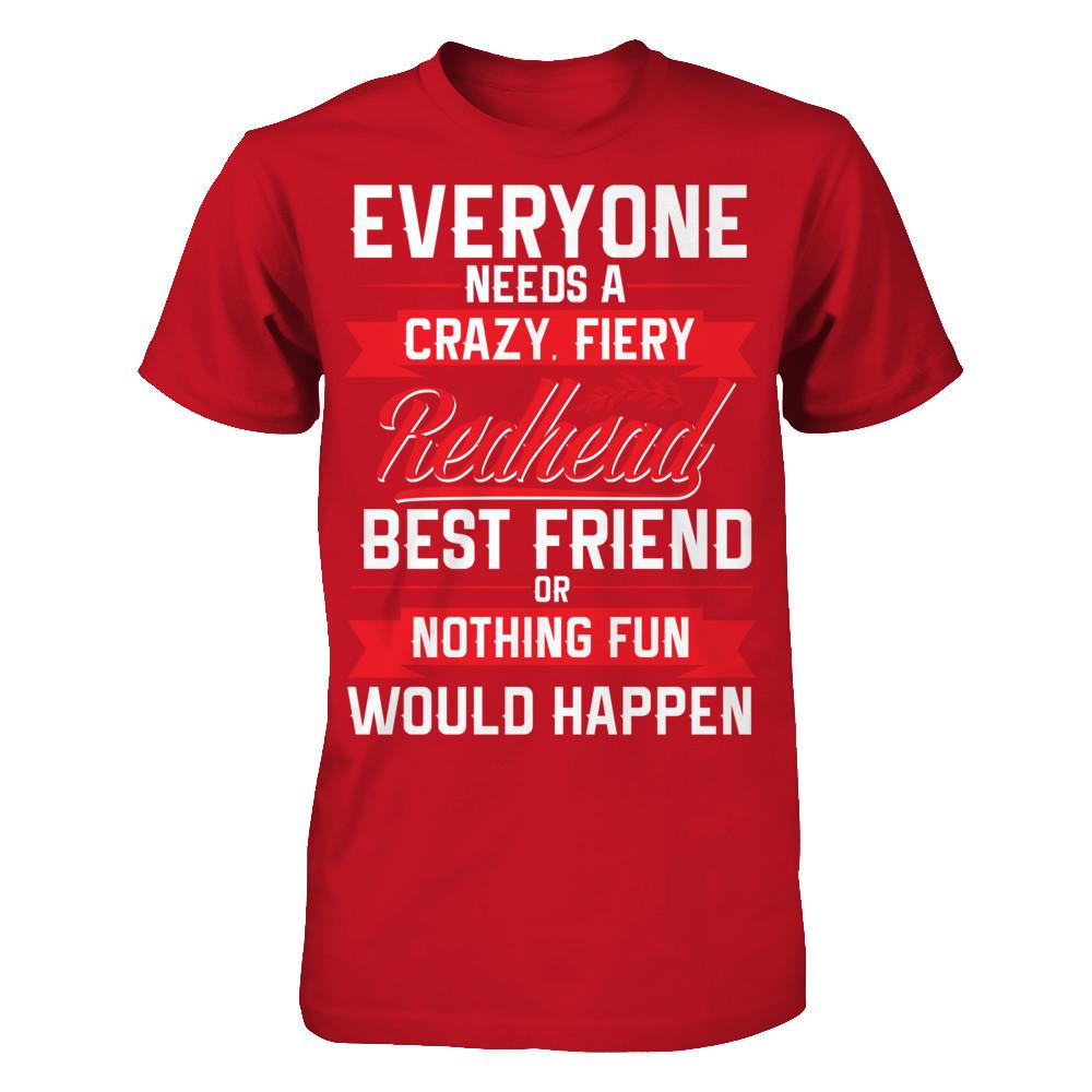 Everyone Needs A Crazy, Fiery Redhead Best Friend Or Nothing Fun Would Happen T-shirt Gildan - Short Sleeve Tee Red