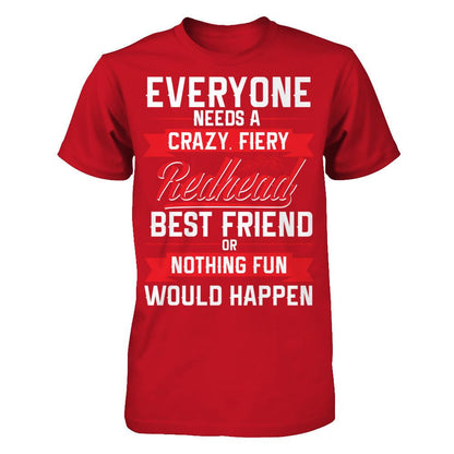 Everyone Needs A Crazy, Fiery Redhead Best Friend Or Nothing Fun Would Happen T-shirt Gildan - Short Sleeve Tee Red