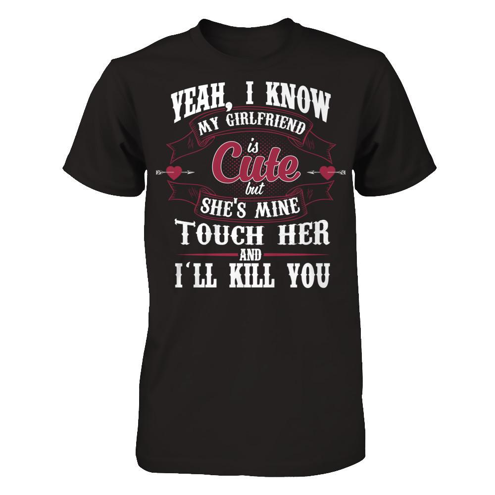 Yeah, I Know My Girlfriend Is Cute But She's Mine, Touch Her And I'll Kill You Gildan - Short Sleeve Tee Black