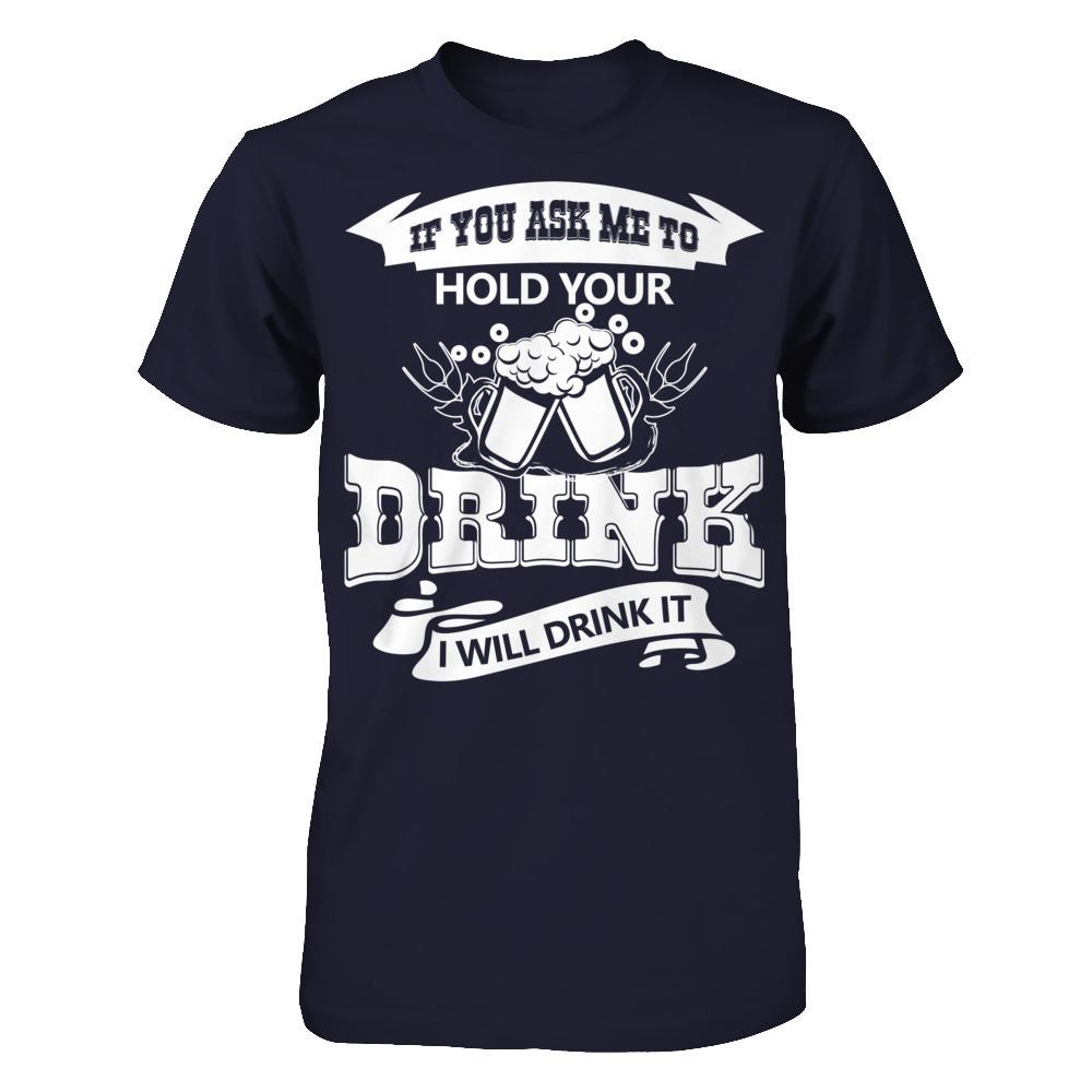 If You Ask Me To Hold Your Drink I Will Drink It Next Level - Unisex Fitted Tee Midnight Navy