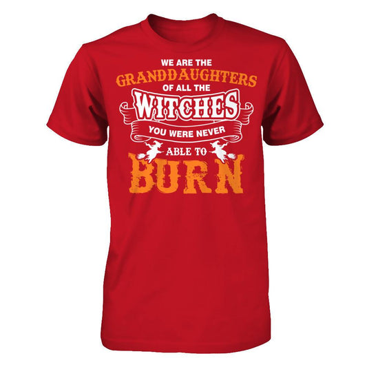 We Are The Granddaughters Of All The Witches You Were Never Able To Burn T-shirt Gildan - Short Sleeve Tee Red