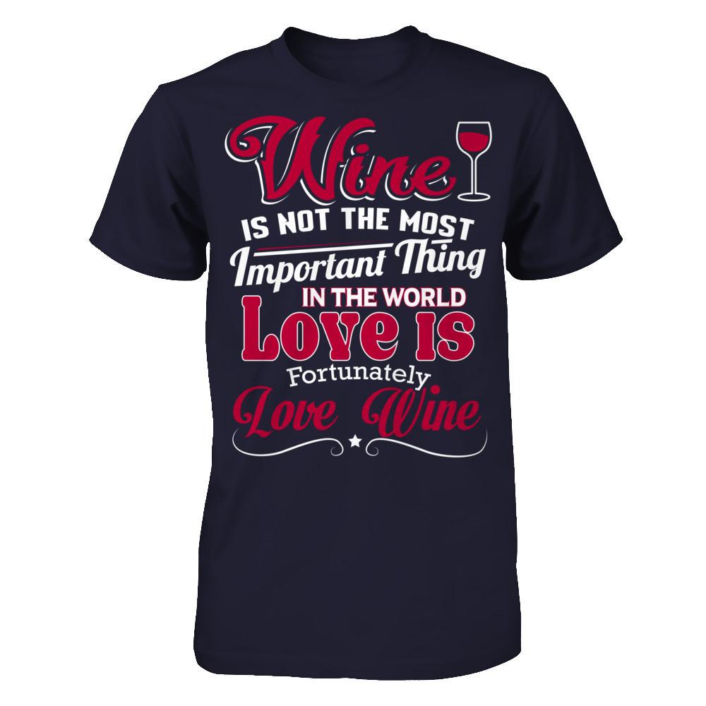 Wine Is Not The Most Important Thing In The World. Love Is Fortunately. Love Wine Next Level - Unisex Fitted Tee Midnight Navy
