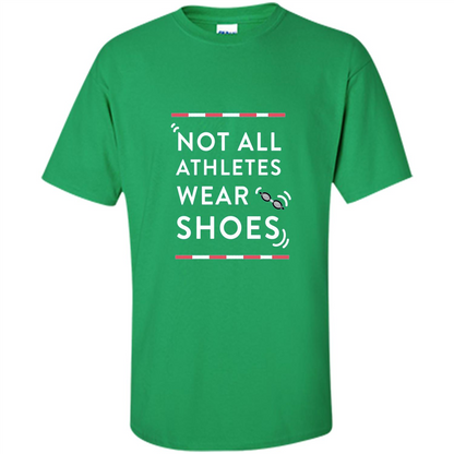 Swimmers T-shirt Not All Athletes Wear Shoes Irish Green