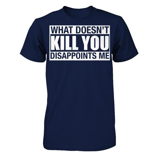 What Doesn't Kill You, Disappoints Me Gildan - Short Sleeve Tee Navy