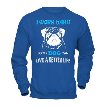 I Work Hard So My Dog Can Live A Better Life T-shirt Gildan - Pullover Sweatshirt Royal