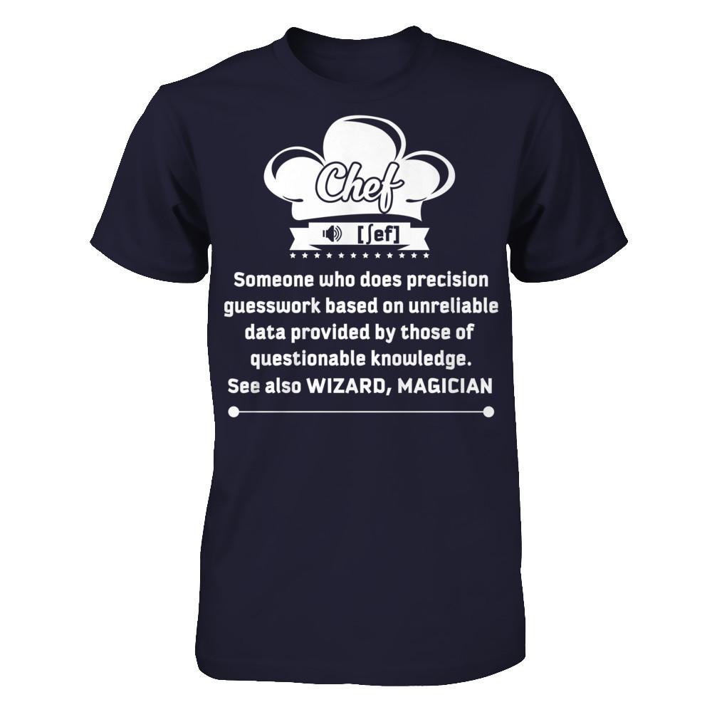 Chef - Someone Who Does Precision Guesswork Based On Unreliable Data Provided By Those Of Questionable Knowledge. See Also Wizard, Magician T-shirt Next Level - Unisex Fitted Tee Midnight Navy
