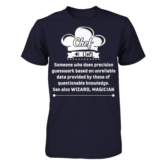 Chef - Someone Who Does Precision Guesswork Based On Unreliable Data Provided By Those Of Questionable Knowledge. See Also Wizard, Magician T-shirt Next Level - Unisex Fitted Tee Midnight Navy
