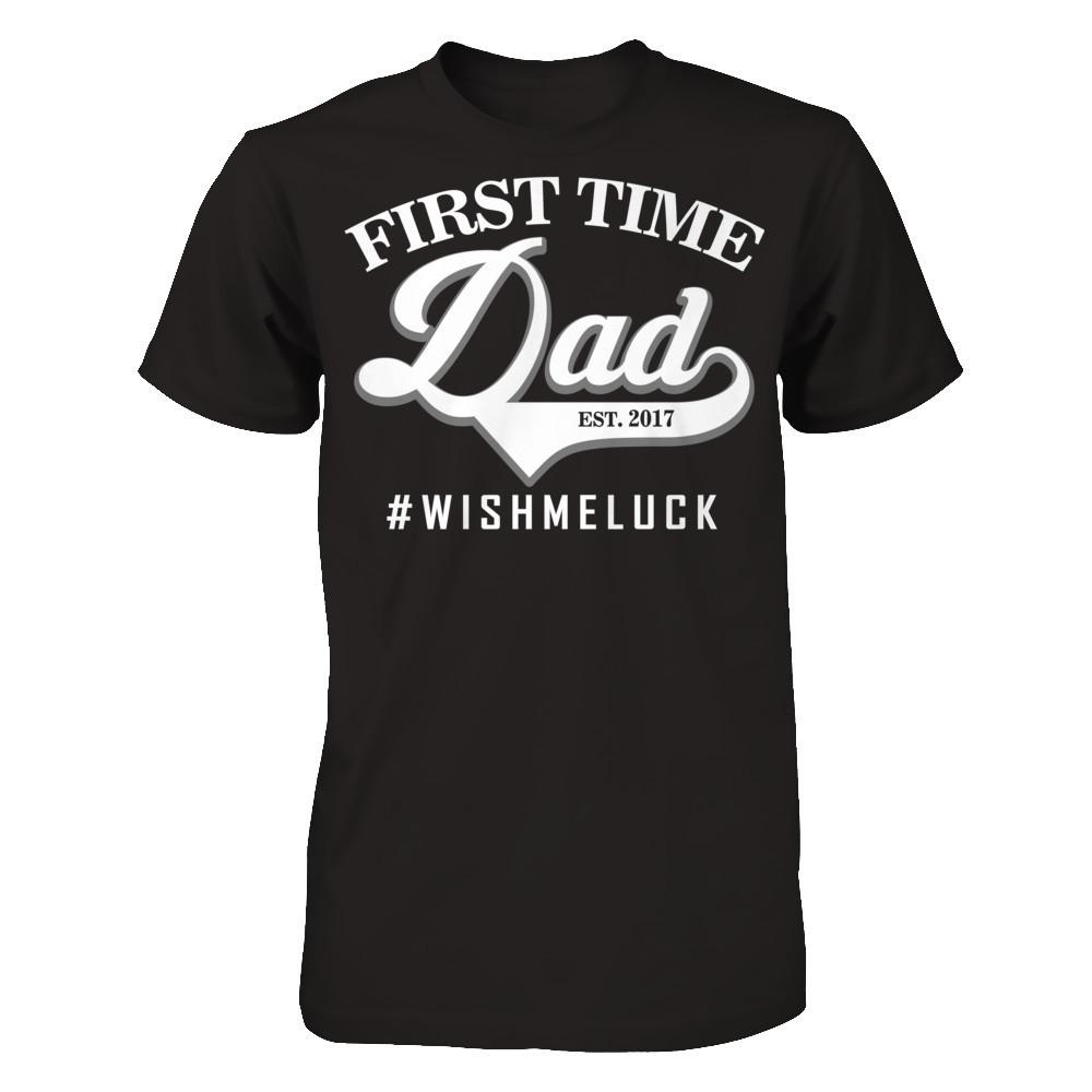 Fathers Day T-shirt First Time Dad Est 2017 Wish Me Luck Next Level - Unisex Fitted Tee Black