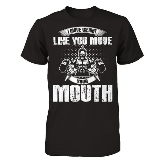 I Move Weight Like You Move Your Mouth T-shirt Gildan - Short Sleeve Tee Black