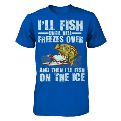 I'll Fish Until Hell Freezes Over, And Then I'll Fish On The Ice T-shirt Next Level - Unisex Fitted Tee Royal