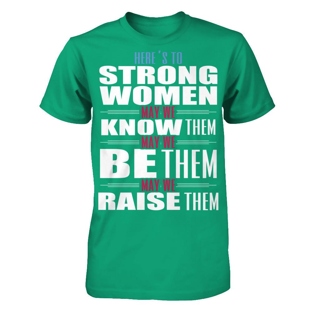 Here's To Strong Women, May We Know Them, May We Be Them, May We Raise Them T-shirt Gildan - Short Sleeve Tee Kelly Green
