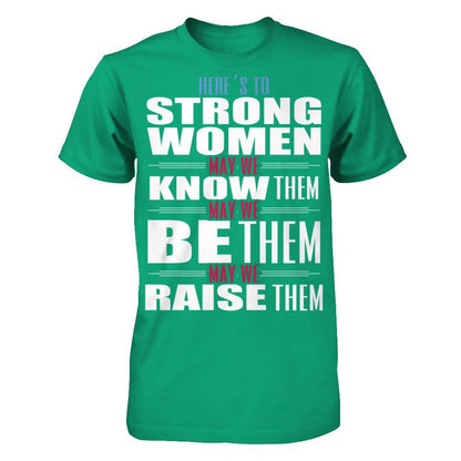 Here's To Strong Women, May We Know Them, May We Be Them, May We Raise Them T-shirt Gildan - Short Sleeve Tee Kelly Green