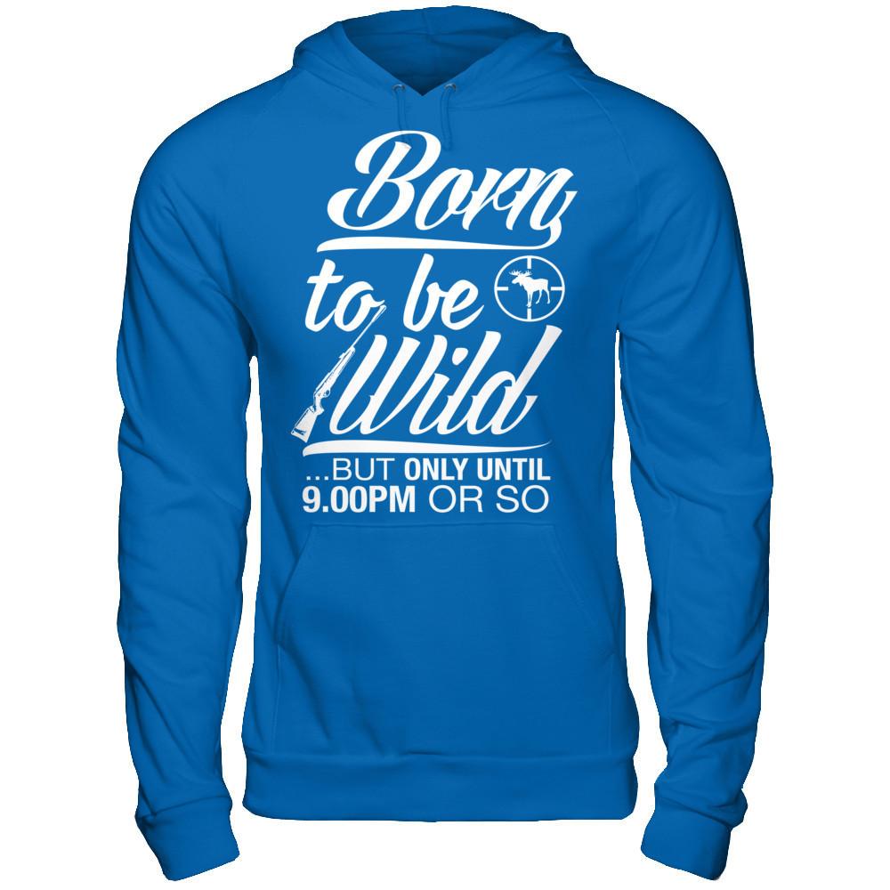 Born To Be Wild But Only Untill 9.00 Or So T-shirt Gildan - Pullover Hoodie Royal