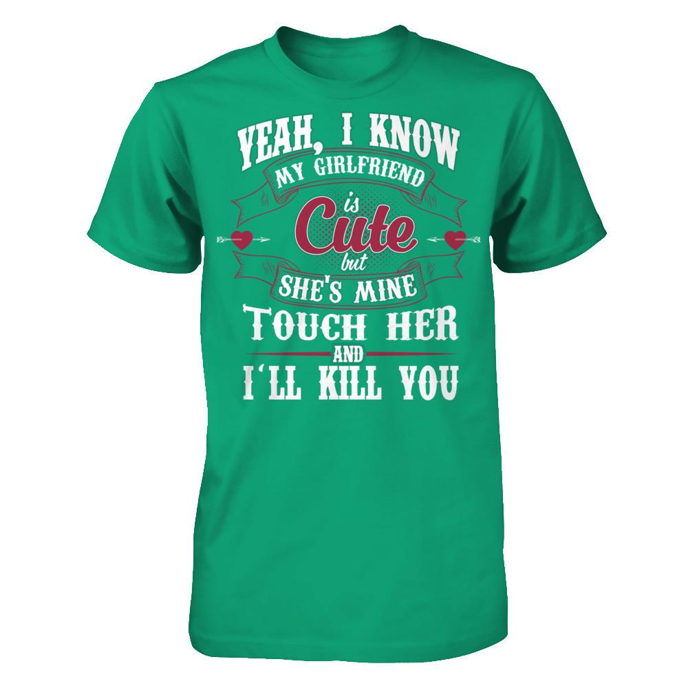 Yeah, I Know My Girlfriend Is Cute But She's Mine, Touch Her And I'll Kill You Gildan - Short Sleeve Tee Kelly Green