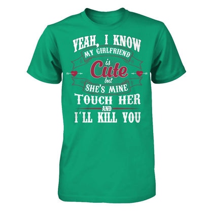 Yeah, I Know My Girlfriend Is Cute But She's Mine, Touch Her And I'll Kill You Gildan - Short Sleeve Tee Kelly Green