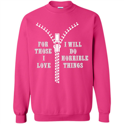 For Those I Love I Will Do Horrible Things T-shirt Heliconia