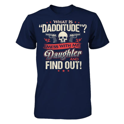 What Is Dadditude - Mess With My Daughter And Find Out Gildan - Short Sleeve Tee Navy