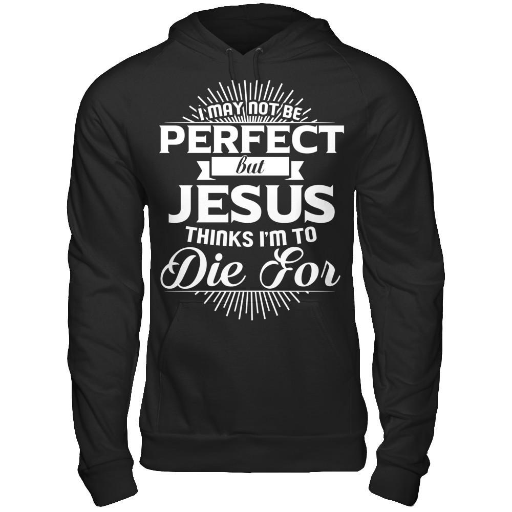 I May Not Be Perfect But Jesus Thinks I‰۪m To Die For T-shirt Gildan - Pullover Hoodie Black