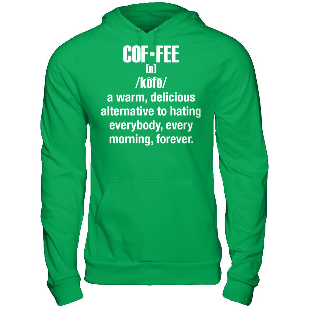 Coffee - A Warm, Delicious Alternative To Hating Everybody, Every Morning Forever T-shirt Gildan - Pullover Hoodie Irish Green