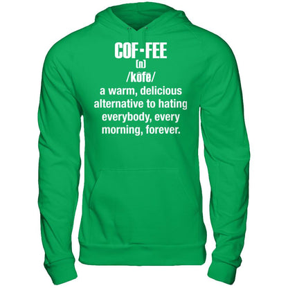 Coffee - A Warm, Delicious Alternative To Hating Everybody, Every Morning Forever T-shirt Gildan - Pullover Hoodie Irish Green