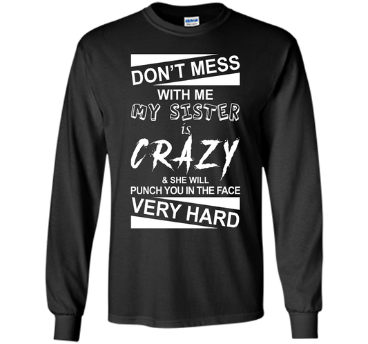 DON'T MESS WITH ME MY SISTER IS CRAZY SHE WILL PUNCH YOU T-shirt Black