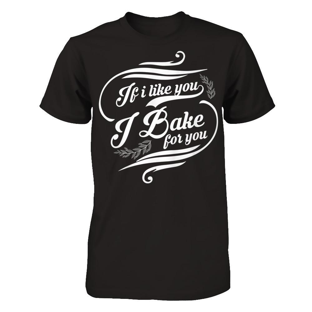 If I Like You, I Bake For You T-shirt Next Level - Unisex Fitted Tee Black