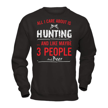 All I Care About Is Hunting And Like Maybe 3 People And Beer T-shirt