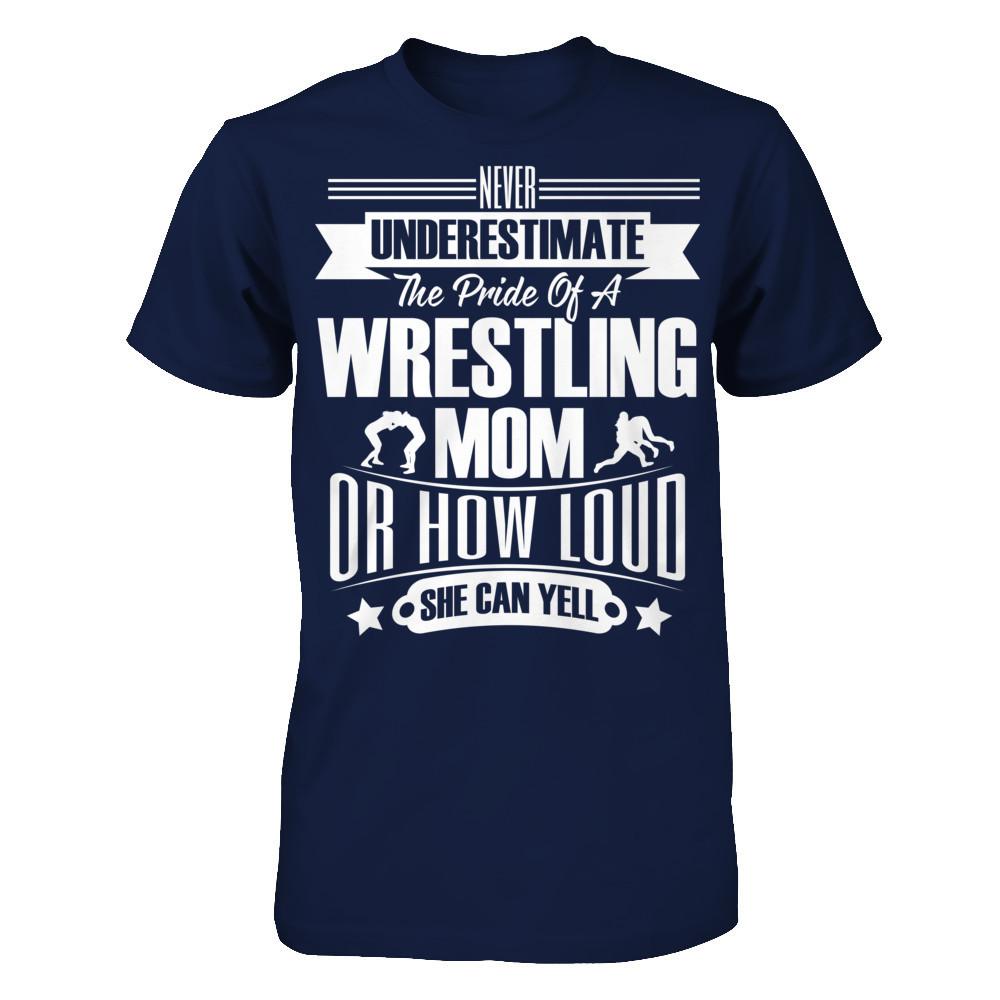 Never Underestimate The Pride Of A Wrestling Mom Or How Loud She Can Yell Gildan - Short Sleeve Tee Navy