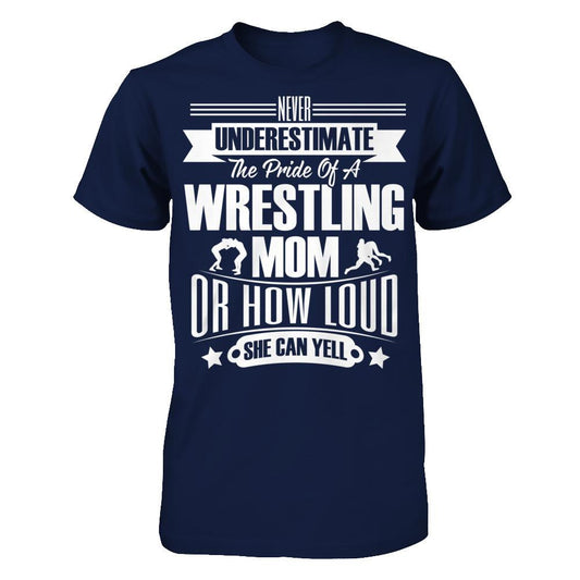 Never Underestimate The Pride Of A Wrestling Mom Or How Loud She Can Yell Gildan - Short Sleeve Tee Navy