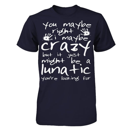 You Maybe Right, I Maybe Crazy But It Just Might Be A Lunatic You're Looking For Next Level - Unisex Fitted Tee Midnight Navy