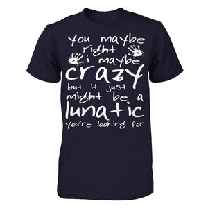 You Maybe Right, I Maybe Crazy But It Just Might Be A Lunatic You're Looking For
