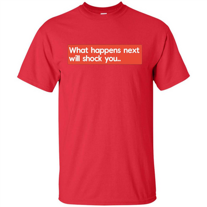 What Happens Next Will Shock You T-shirt Red