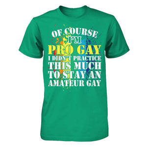 Of Course I'm Pro Gay I Did Not Practice This Much To Stay An Amateur Gay T-shirt