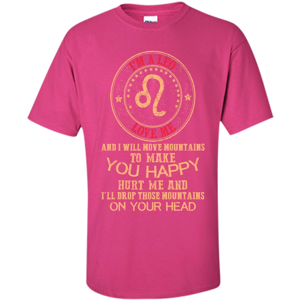Funny Leo T-shirt I‰۪m A Leo Love Me And I Will Move Mountains To Make You Happy Heliconia