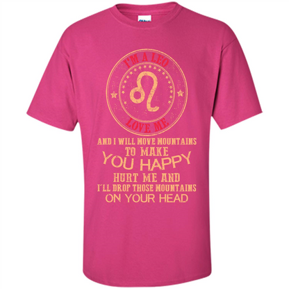 Funny Leo T-shirt I‰۪m A Leo Love Me And I Will Move Mountains To Make You Happy Heliconia