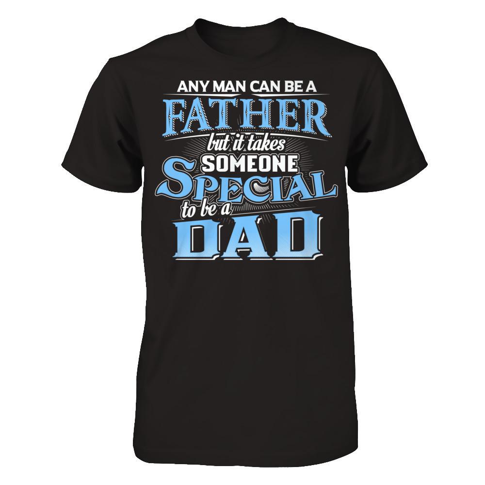 Any Man Can Be A Father, But It Takes Someone Special To Be A Dad T-shirt Next Level - Unisex Fitted Tee Black