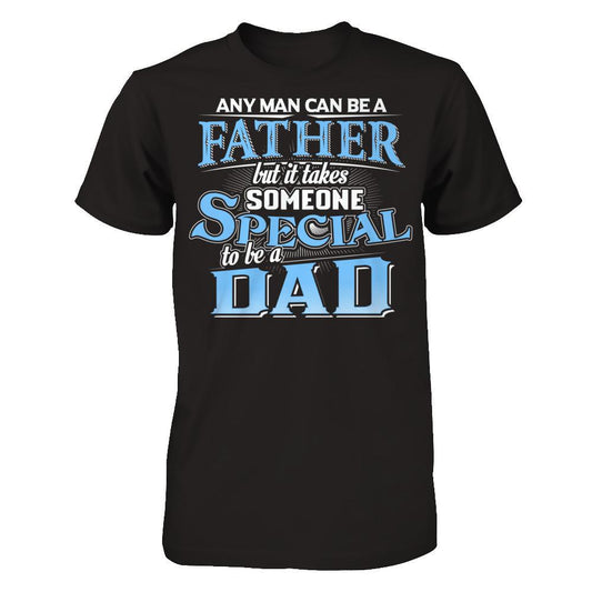 Any Man Can Be A Father, But It Takes Someone Special To Be A Dad T-shirt Next Level - Unisex Fitted Tee Black