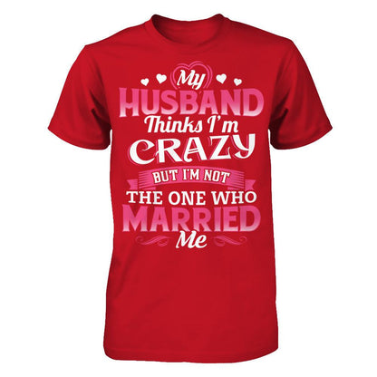 My Husband Thinks I'm Crazy But I'm Not The One Who Married Me Gildan - Short Sleeve Tee Red
