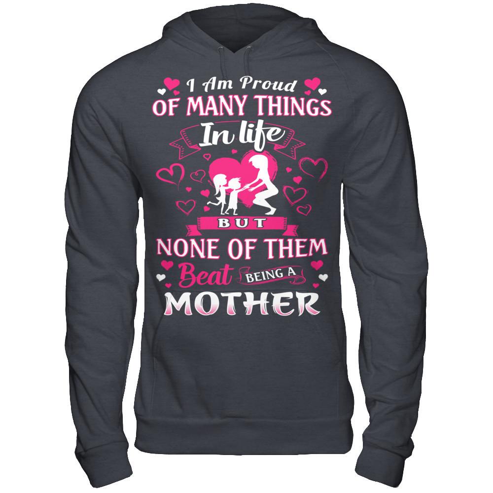 I Am Proud Of Many Things In Life But None Of Them Beat Being A Mother T-shirt Gildan - Pullover Hoodie Dark Heather