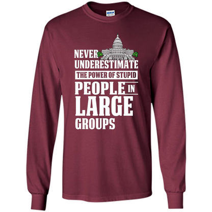 Never Underestimate Power Of Stupid People In Large Groups T-shirt Maroon