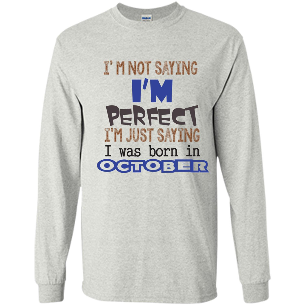 I'm Not Saying I Am Perfect I'M Just Saying I Was Born In October Ash