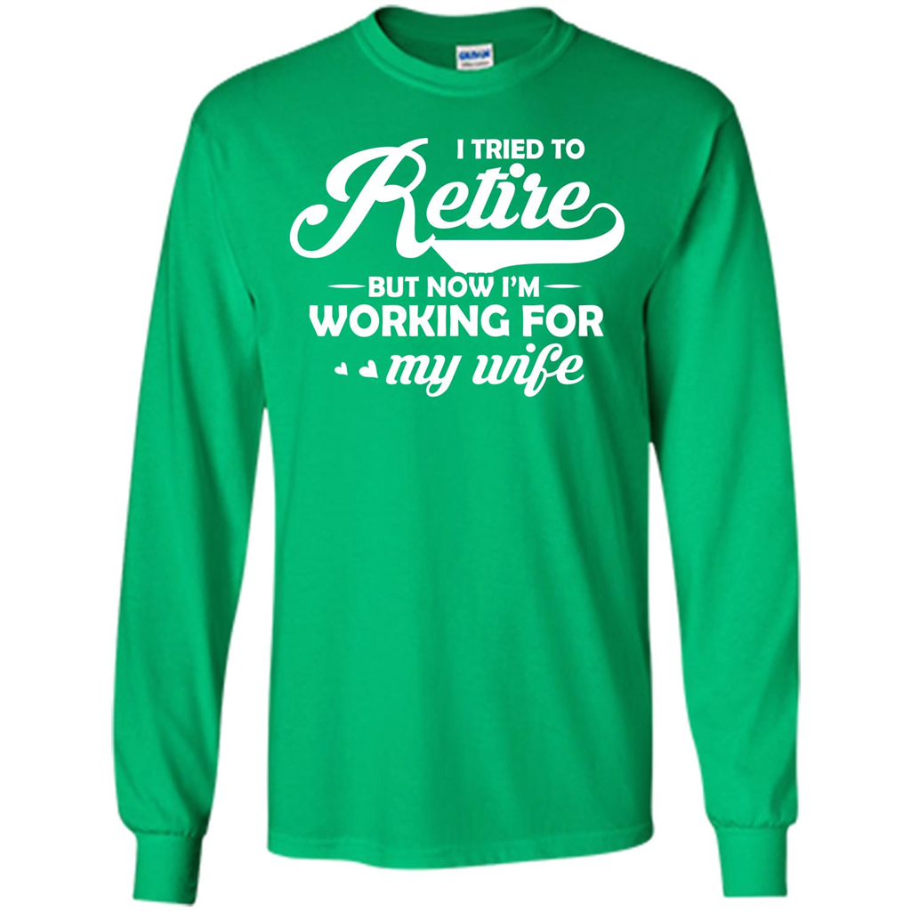 Family T-shirt I Tried To Retire But Now I'm Working For My Wife Irish Green