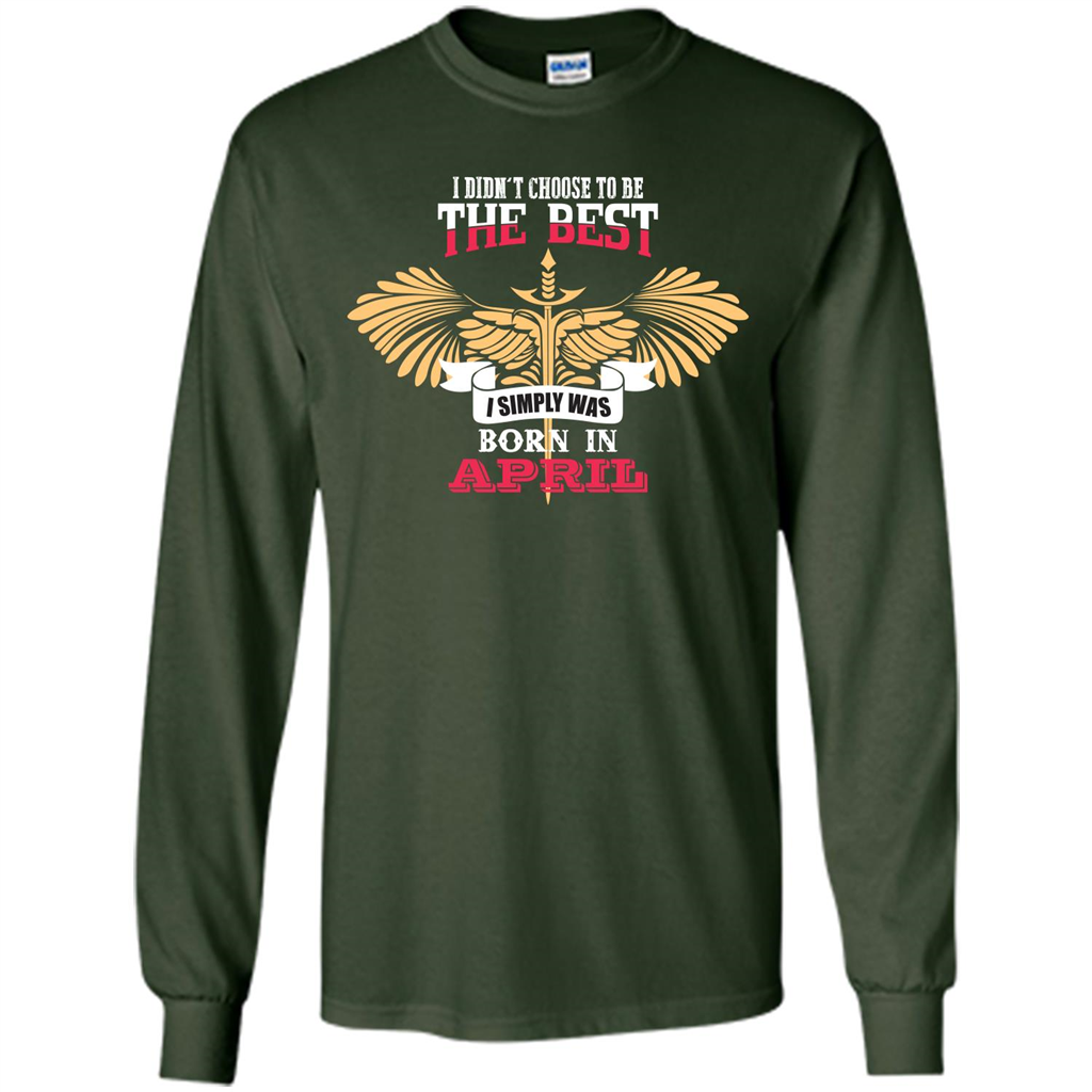 April. I Didnäó»t Choose To Be The Best I Simply Was Born In April T-shirt Forest Green