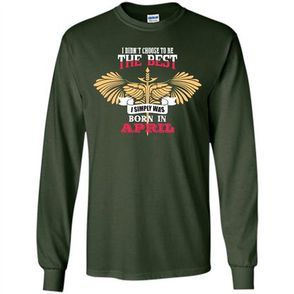 April. I Didnäó»t Choose To Be The Best I Simply Was Born In April T-shirt Forest Green