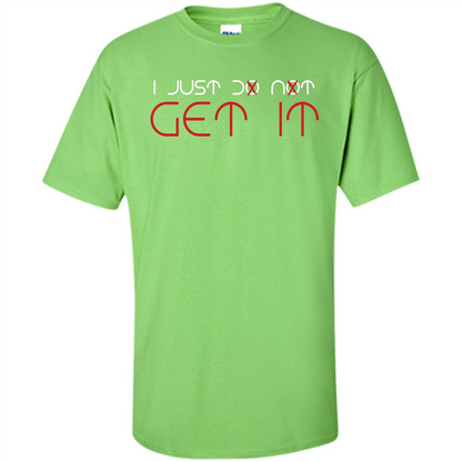 I Just Do Not Get It T-shirt Lime