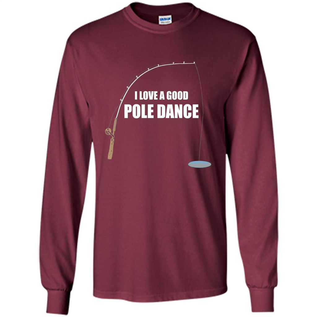 Fishing Humor T-shirt I Love A Good Pole Dance T-Shirt Maroon